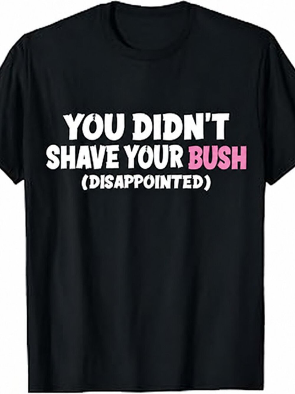 You Didn't Shave Your Bush Disappointed Funny Viral Shaving Meme T-Shirt